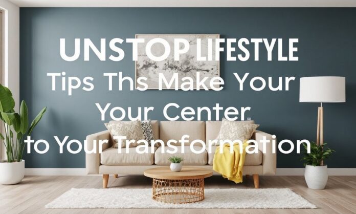 Unstoppable Lifestyle: Tips to Make Your Home the Center of Your Transformation