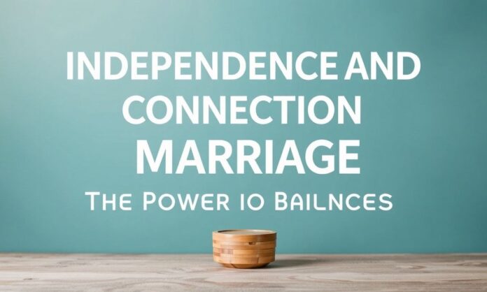 Independence and Connection in Marriage: The Power of Balance