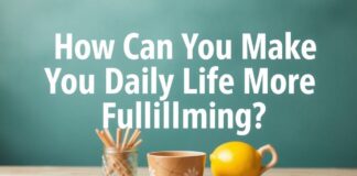 Günlük Hayatınızı Nasıl Daha Doyurucu Yapabilirsiniz? How Can You Make Your Daily Life More Fulfilling?