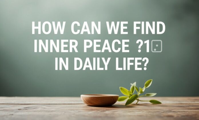 How Can We Find Inner Peace in Daily Life?