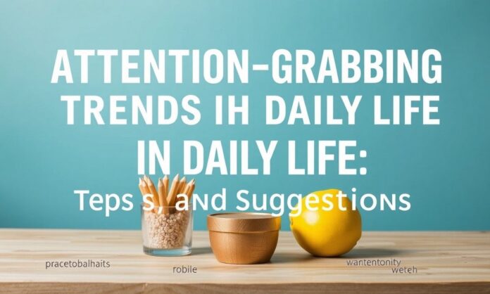 Attention-Grabbing Trends in Daily Life: Tips and Suggestions