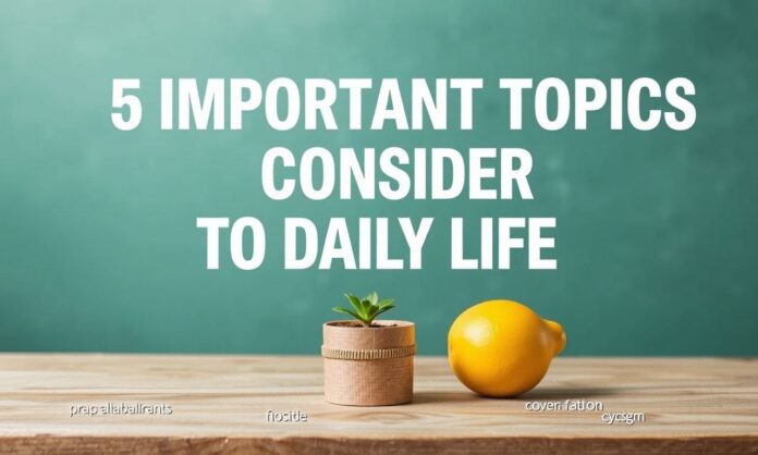 5 Important Topics to Consider in Daily Life
