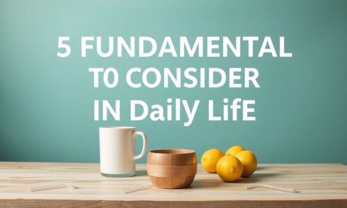 5 Fundamental Principles to Consider in Daily Life