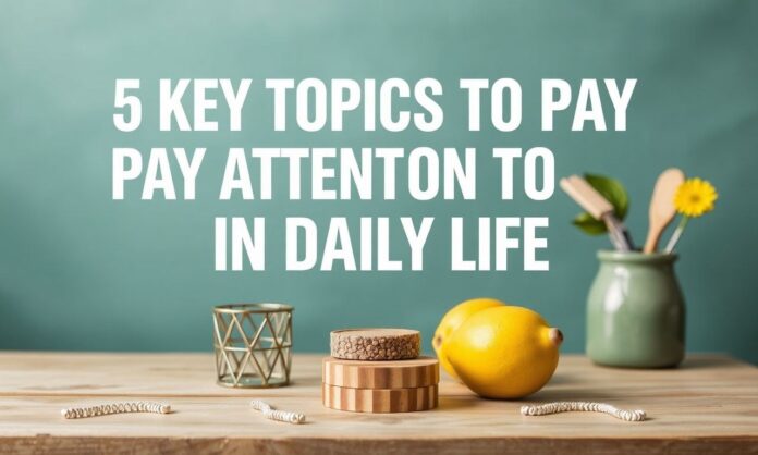 5 Key Topics to Pay Attention to in Daily Life