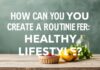 Sağlıklı Bir Yaşam Tarzı İçin Nasıl Bir Rutin Oluşturabilirsiniz? How Can You Create a Routine for a Healthy Lifestyle?