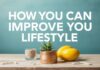 Yaşam Tarzınızı Nasıl Geliştirebilirsiniz: İpucular ve Öneriler How You Can Improve Your Lifestyle: Tips and Suggestions