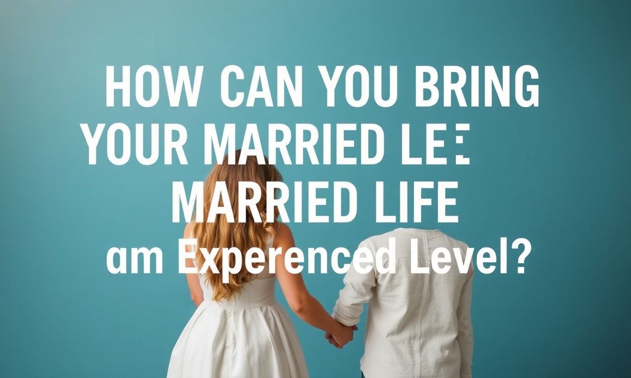 Evlilik Hayatınızı Nasıl Deneyimli Bir Düzeye Getirebilirsiniz?